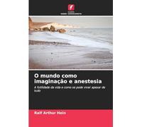 O mundo como imaginação e anestesia: A futilidade da vida e como se pode viver apesar de tudo