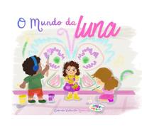 O mundo da Luna: Um livro para compreender o síndrome de Rett e o valor de cada sorriso. Uma história para crianças sobre aceitar, sentir e sonhar de forma diferente.