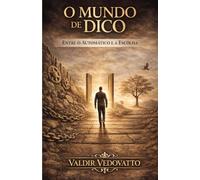 O Mundo de Dico - Entre o Automático e a Escolha: Um romance filosófico contemporâneo sobre consciência e responsabilidade