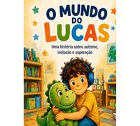 O mundo do Lucas: Um livro sobre autismo, inclusão e coragem