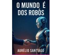 O Mundo É Dos Robôs (ebook)