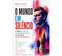 O MUNDO EM SILÊNCIO: A Forma, a Lógica e os Limites do Sentido no Tractatus Logico-Philosophicus