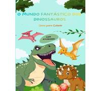 O Mundo Fantástico dos Dinossauros: Livro de Colorir com Atividades Divertidas para Crianças de 3 a 8 Anos