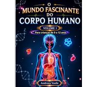 O Mundo Fascinante do Corpo Humano - Volume 1: Guia educativo ilustrado sobre os sistemas digestivo, respiratório, circulatório e os segredos do corpo para crianças de 9 a 12 anos