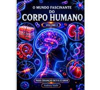 O mundo fascinante do CORPO HUMANO VOLUME 2: Guia educativo ilustrado sobre o sistema nervoso, imunológico, hormonal e os segredos escondidos do corpo para crianças de 9 a 12 anos