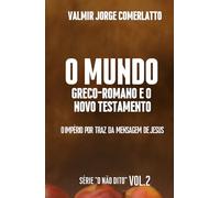O MUNDO GRECO-ROMANO E O NOVO TESTAMENTO: O império por trás da mensagem de Jesus (O NÃO DITO)