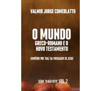 O MUNDO GRECO-ROMANO E O NOVO TESTAMENTO: O império por trás da mensagem de Jesus (O NÃO DITO)
