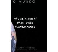 O Mundo Não Está Nem Ai Para O Seu Planejamento (ebook)