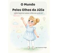 O Mundo Pelos Olhos da Júlia: Uma história sobre infância e amor