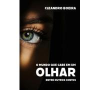 O MUNDO QUE CABE EM UM OLHAR - ENTRE OUTROS CONTOS
