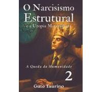 O Narcisismo Estrutural E A Utopia Materialista - A Queda Da Humanidad