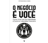O Negócio é Você: Como Viver da Sua Habilidade e Construir Liberdade Financeira