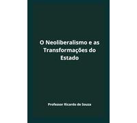 O Neoliberalismo e as Transformações do Estado: Economia