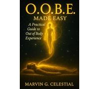 O.O.B.E. Made Easy: A Practical Guide to Out of Body Experience