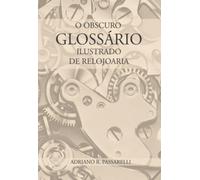 O Obscuro Glossário Ilustrado De Relojoaria