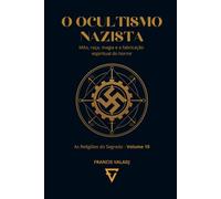 O OCULTISMO NAZISTA: Mito, raça, magia e a fabricação espiritual do horror (AS RELIGIÕES DO SEGREDO)