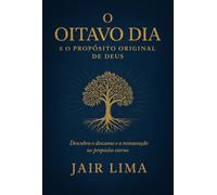 O Oitavo Dia e o Propósito Original de Deus - Descubra o descanso e a restauração no propósito eterno