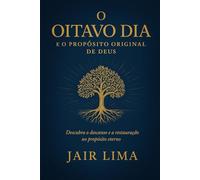O Oitavo Dia e o Propósito Original de Deus: Descubra o descanso e a restauração no propósito eterno