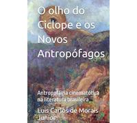 O olho do Ciclope e os Novos Antropófagos: Antropofagia cinematótica na literatura brasileira