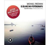 O Olho Do Fotógrafo. Composição E Design Para Fotografias Digitais Incríveis (Em Portuguese do Brasil)