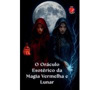 O Oráculo Esotérico da Magia Vermelha e Lunar (OS Livros Do Círculo Secreto)