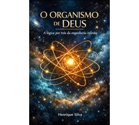 O organismo de Deus: A lógica por trás da engenharia infinita