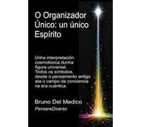 O Organizador Único: un único Espírito.: Unha interpretación cosmolóxica dunha figura universal. Todos os símbolos, desde o pensamento antigo ata o ... O misterio da consciencia. Publicacións)