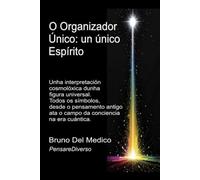 O Organizador Único: un único Espírito.: Unha interpretación cosmolóxica dunha figura universal. Todos os símbolos, desde o pensamento antigo ata o ... O misterio da consciencia. Publicacións)