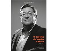 O Orgulho de Vender e Servir: Reflexões e Exercícios para Alcançar Resultados Melhores e Mais Consistentes