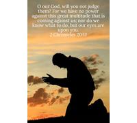 O our God, will you not judge them? For we have no power against this great multitude that is coming against us; nor do we know what to do, but our ... upon you. 2 Chronicles 20:12 - Daily Journal