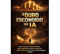 O Ouro Escondido da IA: Como transformar sistemas legados, dados esquecidos e processos antigos em ativos de alto valor na nova economia da inteligência artificial