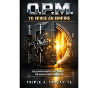 O.P.M. To Forge An Empire: The Comprehensive Field Manual for Business Credit Domination