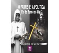 O Padre E A Política Elo Do Bem E Do Mal (ebook)