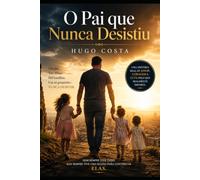 O Pai que Nunca Desistiu: Pai que Nunca Desistiu