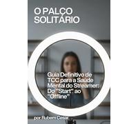 O PALCO SOLITÁRIO: Guia Definitivo de TCC para a Saúde Mental do Streamer: Do "Start" ao "Offline"