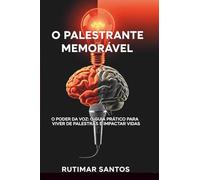 O Palestrante Memorável: O Poder da Voz: O Guia Prático Para Viver de Palestras e Impactar Vidas