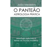 O Panteão- Astrologia Prática: Astrologia aplicada a temas do mundo moderno