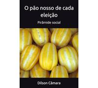 O pão nosso de cada eleição: Pirâmide social
