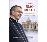 O PAPA JOÃO PAULO I: 33 dias de pontificado e uma morte sem resposta