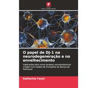 O papel de DJ-1 na neurodegeneração e no envelhecimento: Implicações para novas terapias neuroprotectoras criadas num modelo de Drosophila da doença de Parkinson