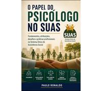 O Papel do Psicólogo no SUAS: Fundamentos, atribuições, desafios e práticas profissionais no Sistema Único de Assistência Social (Psicologia)