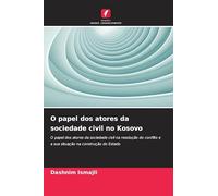 O papel dos atores da sociedade civil no Kosovo: O papel dos atores da sociedade civil na resolução do conflito e a sua situação na construção do Estado