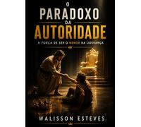 O Paradoxo da Autoridade: A Força de Ser o Menor na Liderança (Comunicação & Liderança)
