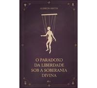 O Paradoxo da Liberdade Sob a Soberania Divina: O Mistério da Predestinação e do Livre-Arbítrio