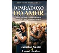 O Paradoxo do Amor: Amar os animais em contraste com o cuidar do ser humano!: O perigo da humanizaçao dos animais em detrimento a falta de ... (Livros com Tematica Biblico e Teológico)