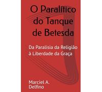 O Paralítico do Tanque de Betesda: Da Paralisia da Religião à Liberdade da Graça
