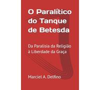 O Paralítico do Tanque de Betesda: Da Paralisia da Religião à Liberdade da Graça