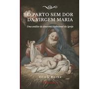 O parto sem dor da Virgem Maria: Uma análise da doutrina tradicional da Igreja