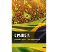 O PATRIOTA: Um Brasil de 2022 que nunca existiu