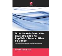 O pentecostalismo e os seus 100 anos na República Democrática do Congo: Do reformismo racional ao imperialismo cego